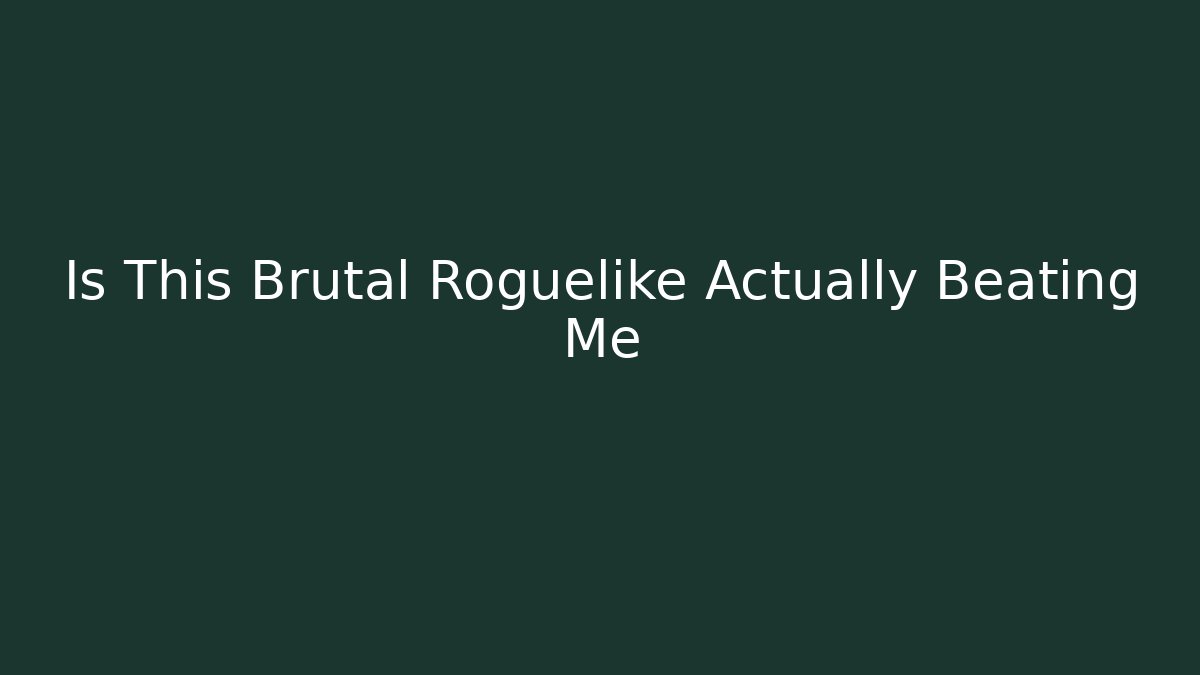 Is This Brutal Roguelike Actually Beating Me