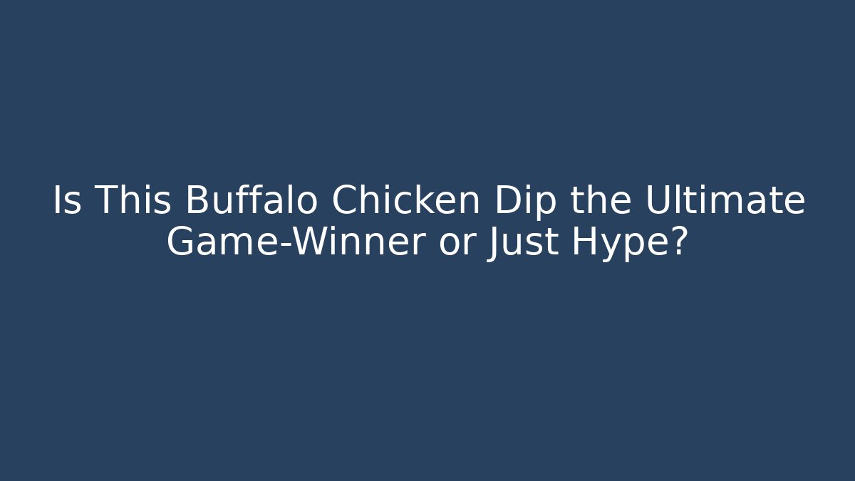 Is This Buffalo Chicken Dip the Ultimate Game-Winner or Just Hype?