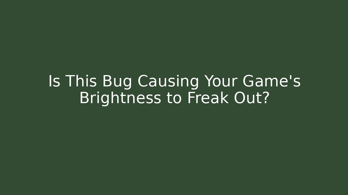 Is This Bug Causing Your Game’s Brightness to Freak Out? - Critter Realm