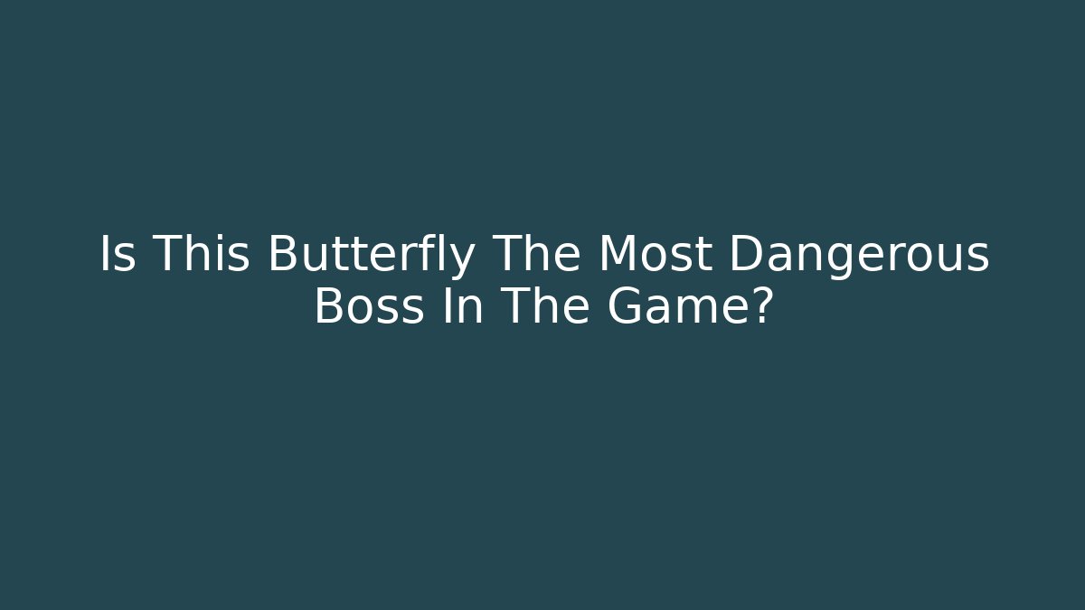 Is This Butterfly The Most Dangerous Boss In The Game?