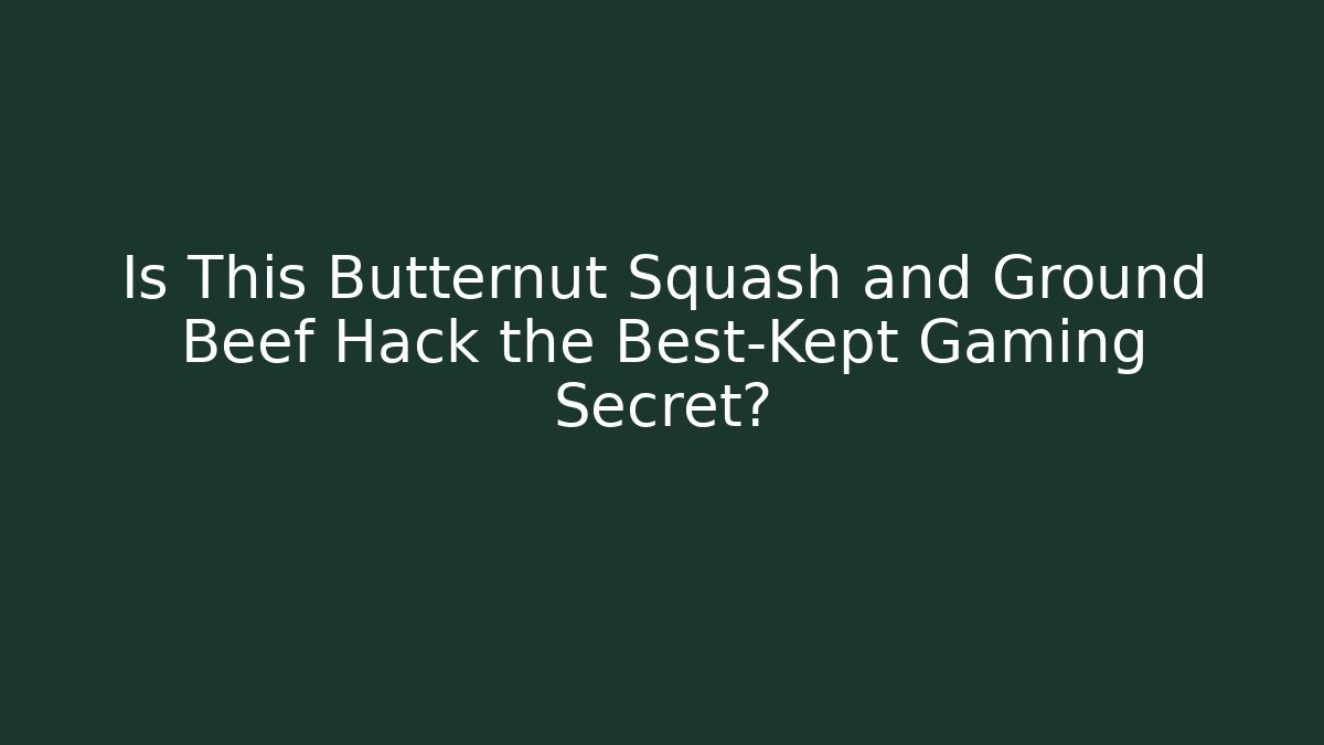 Is This Butternut Squash and Ground Beef Hack the Best-Kept Gaming Secret?