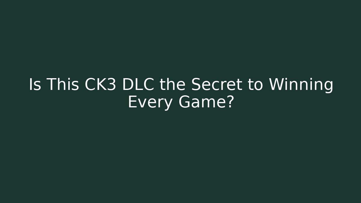 Is This CK3 DLC the Secret to Winning Every Game?