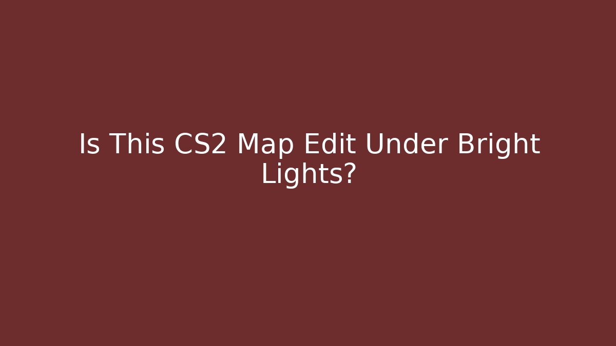 Is This CS2 Map Edit Under Bright Lights?