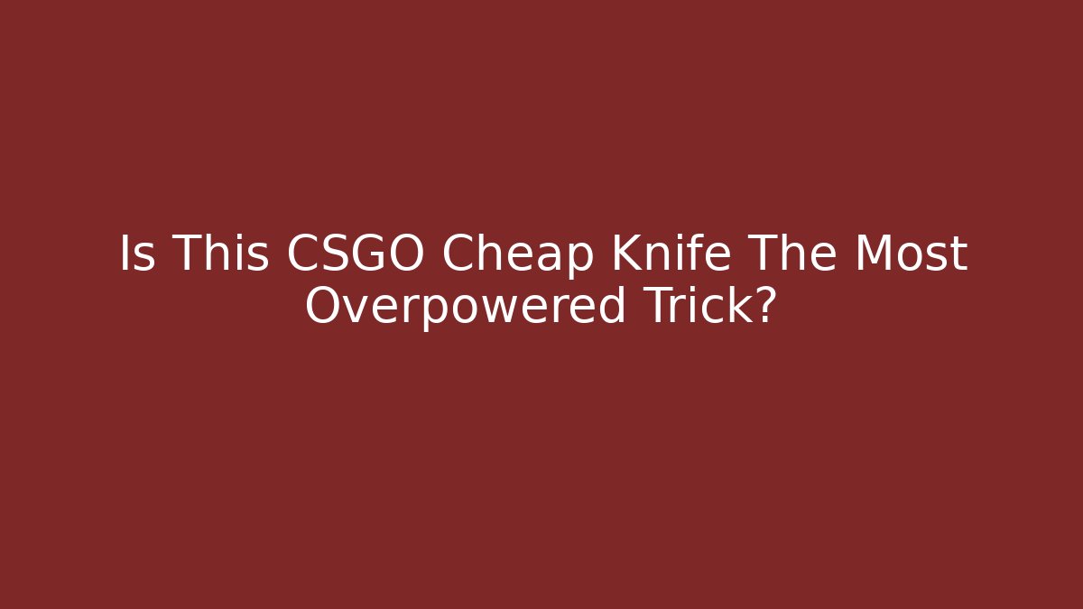 Is This CSGO Cheap Knife The Most Overpowered Trick?
