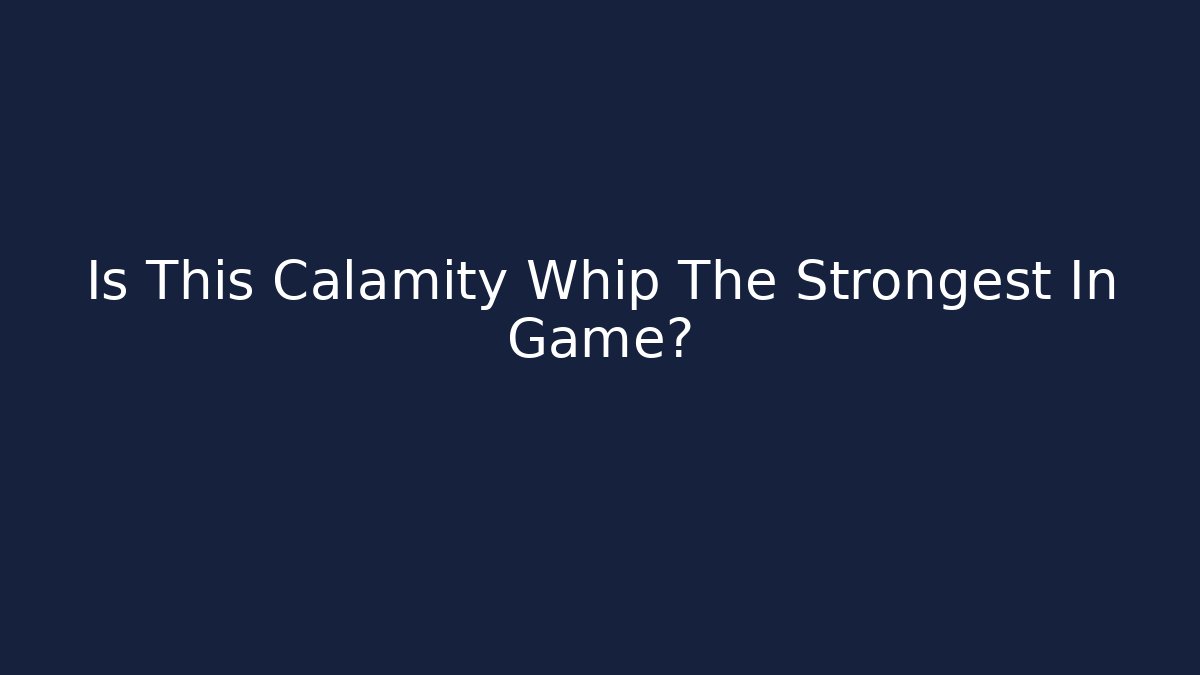 Is This Calamity Whip The Strongest In Game?