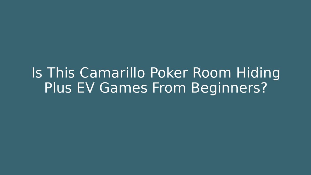 Is This Camarillo Poker Room Hiding Plus EV Games From Beginners? - Critter Realm