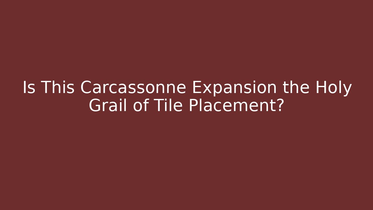 Is This Carcassonne Expansion the Holy Grail of Tile Placement?