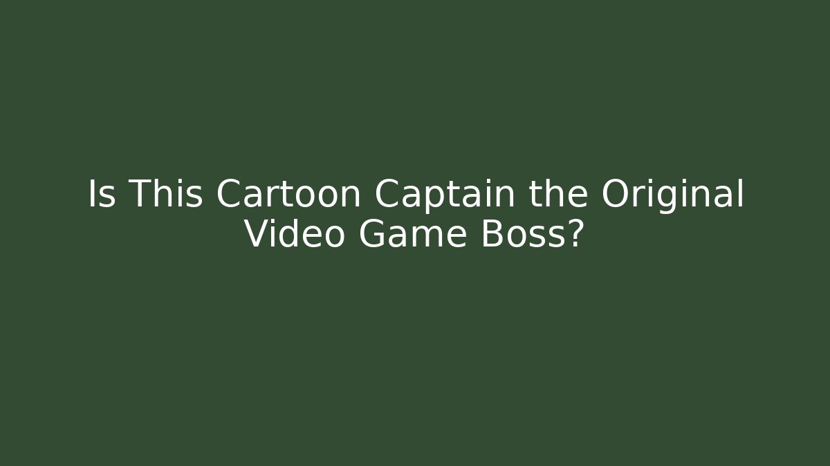 Is This Cartoon Captain the Original Video Game Boss?
