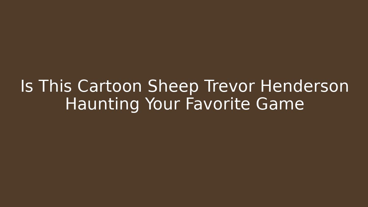 Is This Cartoon Sheep Trevor Henderson Haunting Your Favorite Game