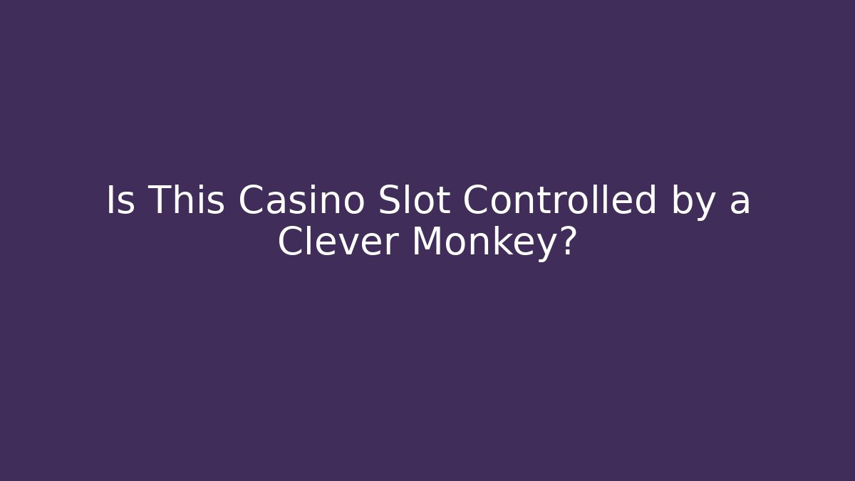 Is This Casino Slot Controlled by a Clever Monkey?