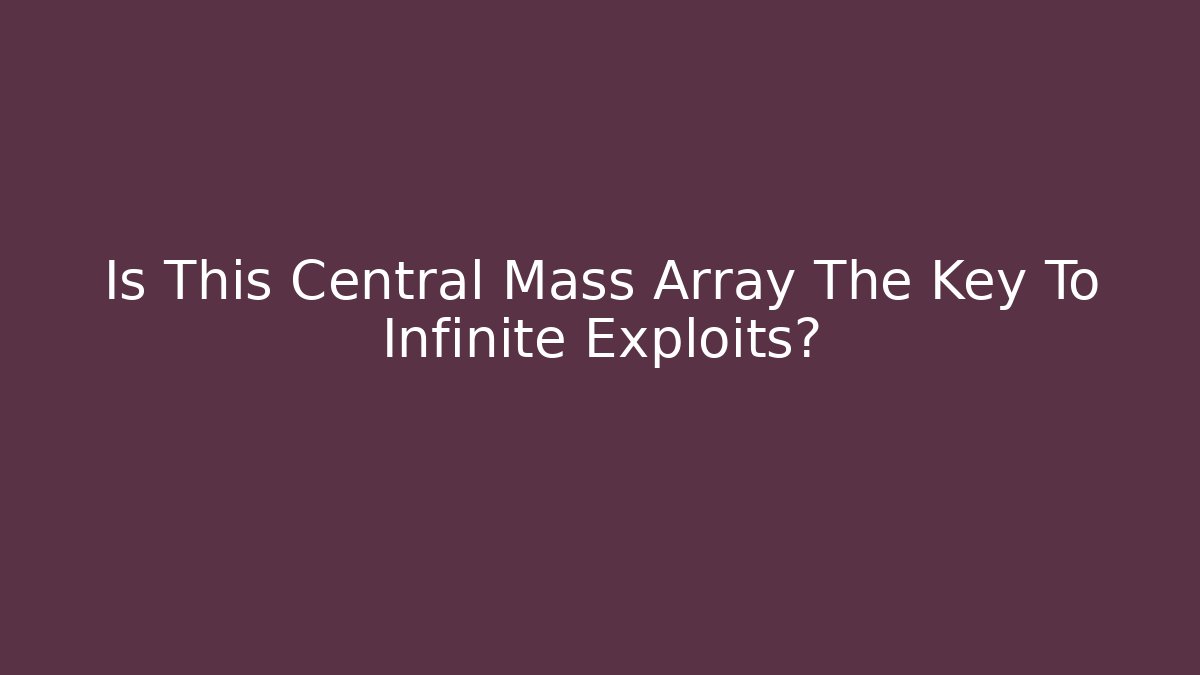 Is This Central Mass Array The Key To Infinite Exploits? - Critter Realm