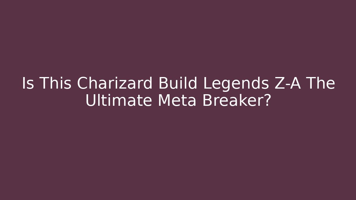 Is This Charizard Build Legends Z-A The Ultimate Meta Breaker?