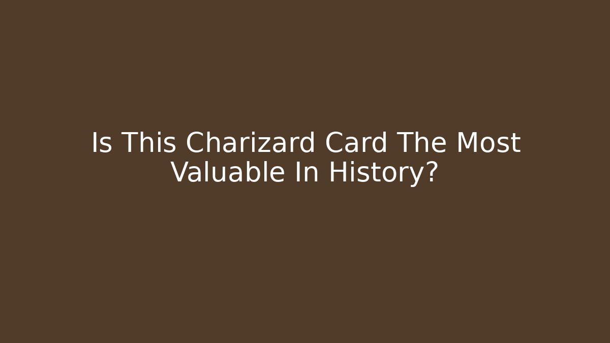 Is This Charizard Card The Most Valuable In History? - Critter Realm