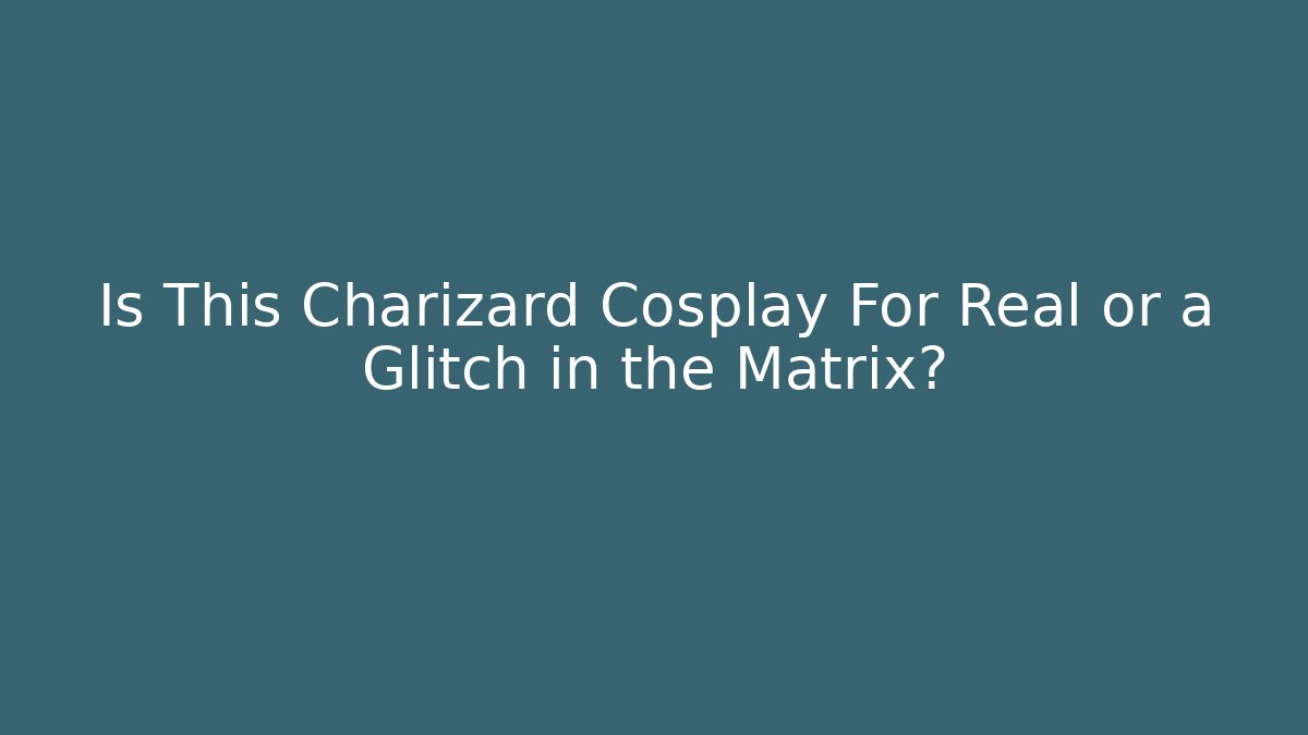 Is This Charizard Cosplay For Real or a Glitch in the Matrix? - Critter Realm