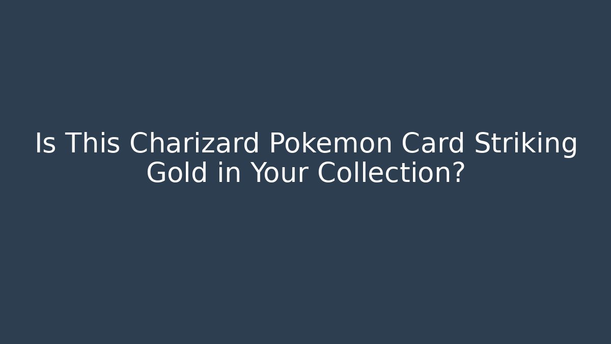 Is This Charizard Pokémon Card Striking Gold in Your Collection?