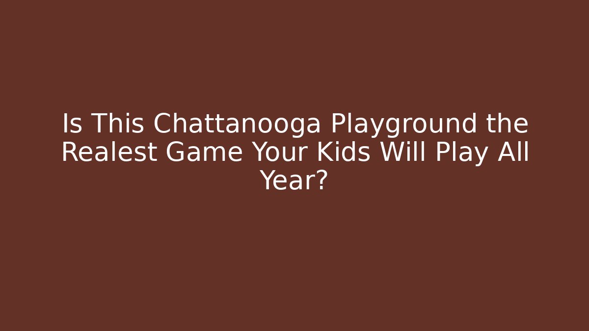 Is This Chattanooga Playground the Realest Game Your Kids Will Play All Year?