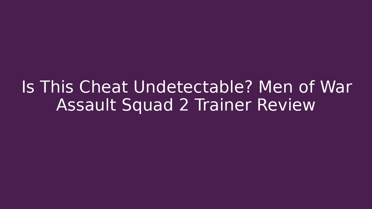 Is This Cheat Undetectable? Men of War Assault Squad 2 Trainer Review