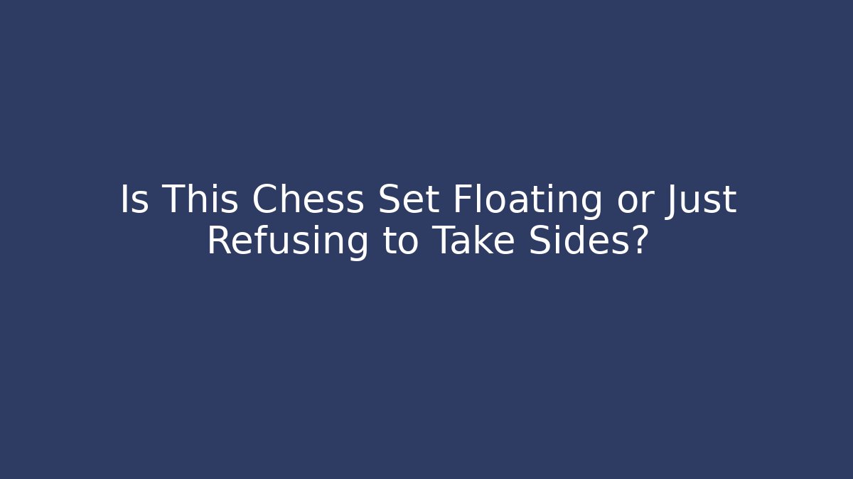 Is This Chess Set Floating or Just Refusing to Take Sides? - Critter Realm