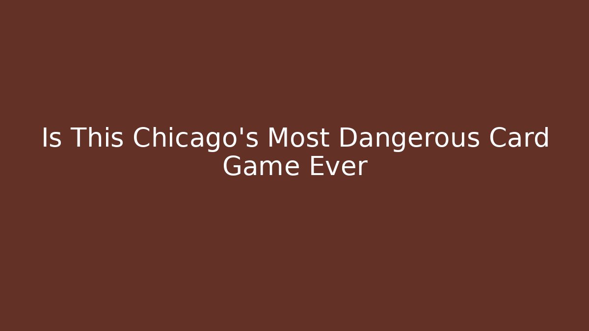Is This Chicago's Most Dangerous Card Game Ever