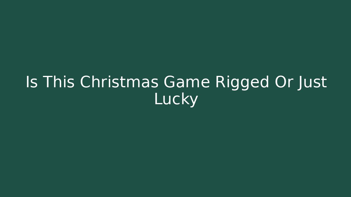 Is This Christmas Game Rigged Or Just Lucky