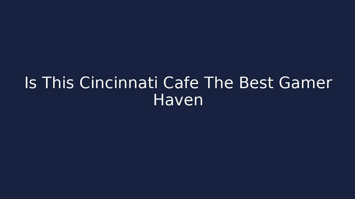 Is This Cincinnati Cafe The Best Gamer Haven