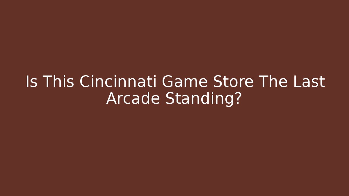 Is This Cincinnati Game Store The Last Arcade Standing?