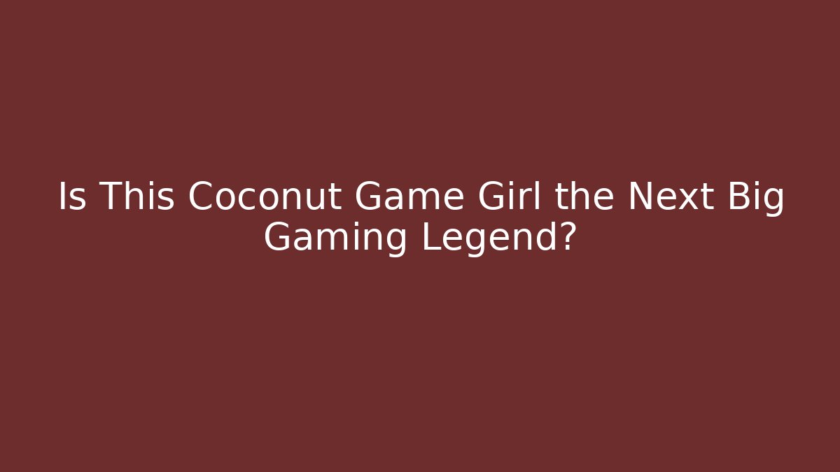 Is This Coconut Game Girl the Next Big Gaming Legend? - Critter Realm