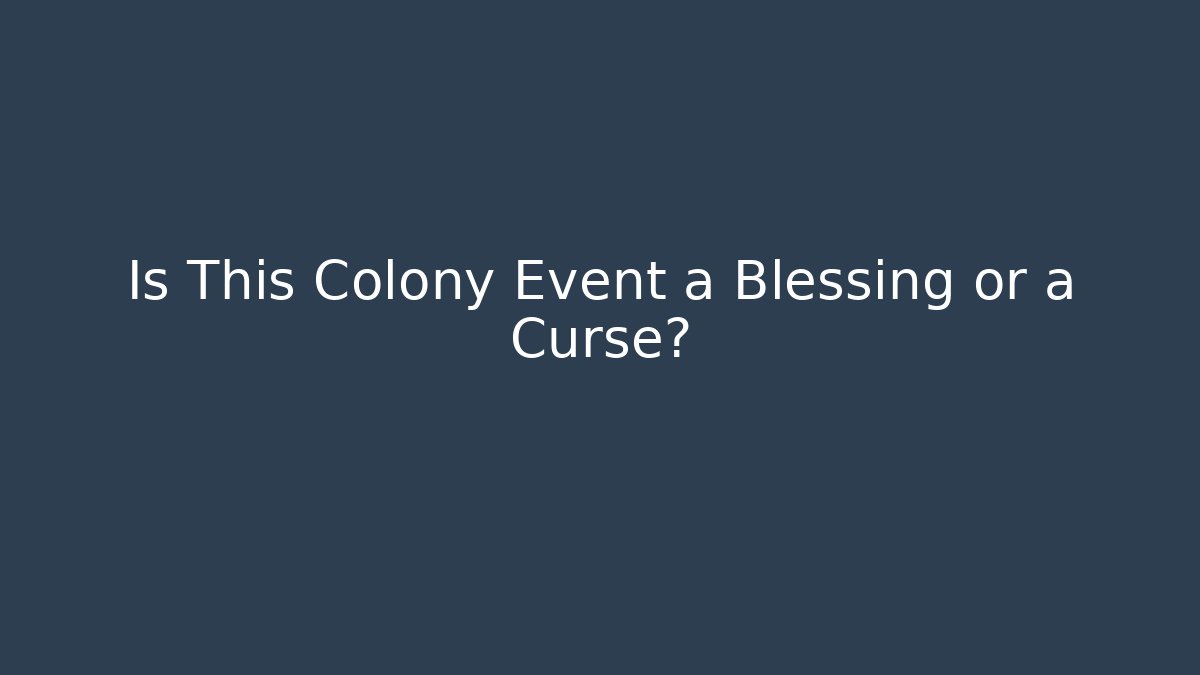Is This Colony Event a Blessing or a Curse?