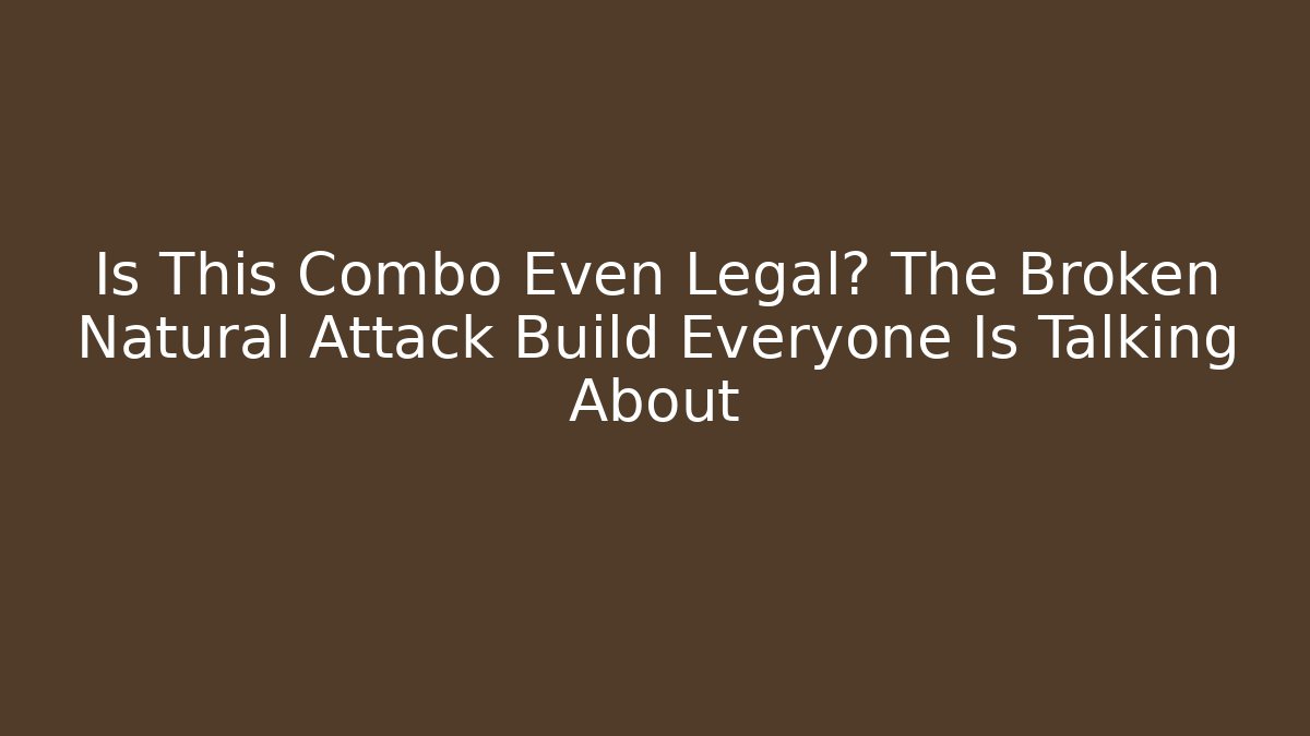 Is This Combo Even Legal? The Broken Natural Attack Build Everyone Is Talking About