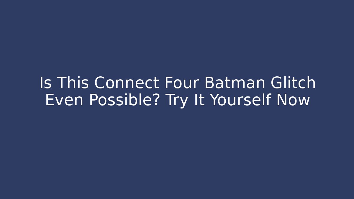 Is This Connect Four Batman Glitch Even Possible? Try It Yourself Now