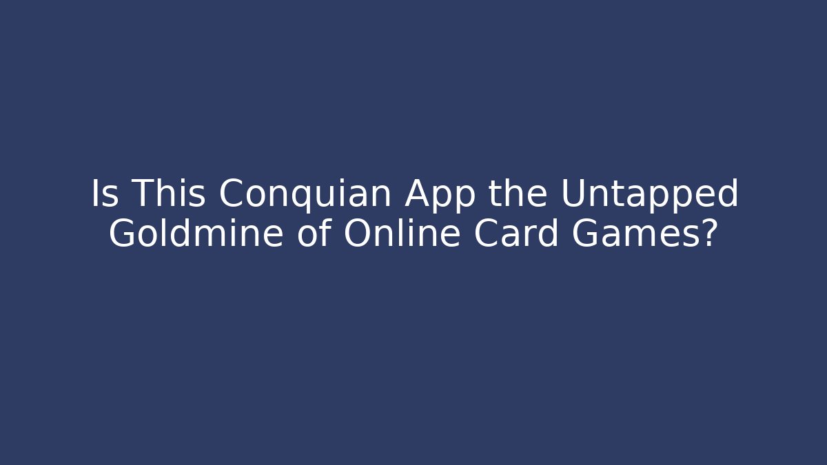 Is This Conquian App the Untapped Goldmine of Online Card Games?