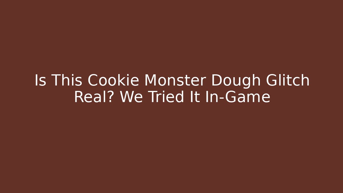 Is This Cookie Monster Dough Glitch Real? We Tried It In-Game