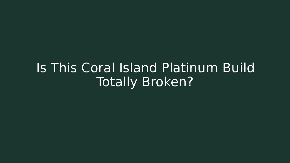 Is This Coral Island Platinum Build Totally Broken?