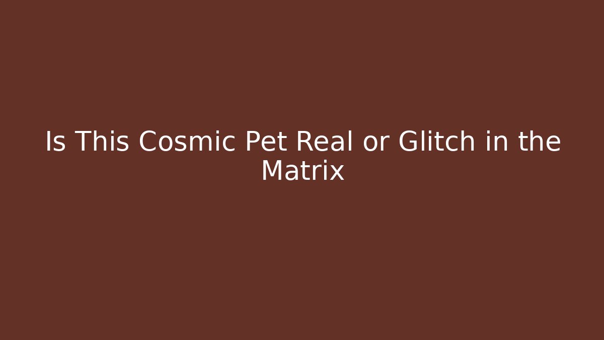 Is This Cosmic Pet Real or Glitch in the Matrix