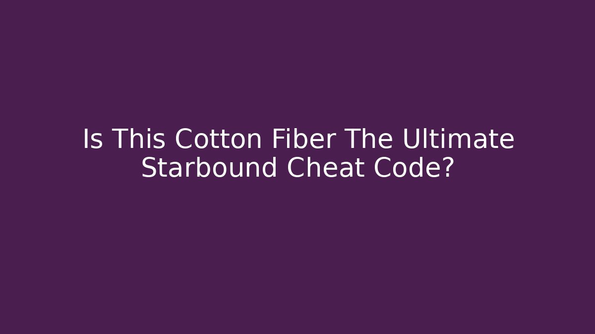 Is This Cotton Fiber The Ultimate Starbound Cheat Code? - Critter Realm