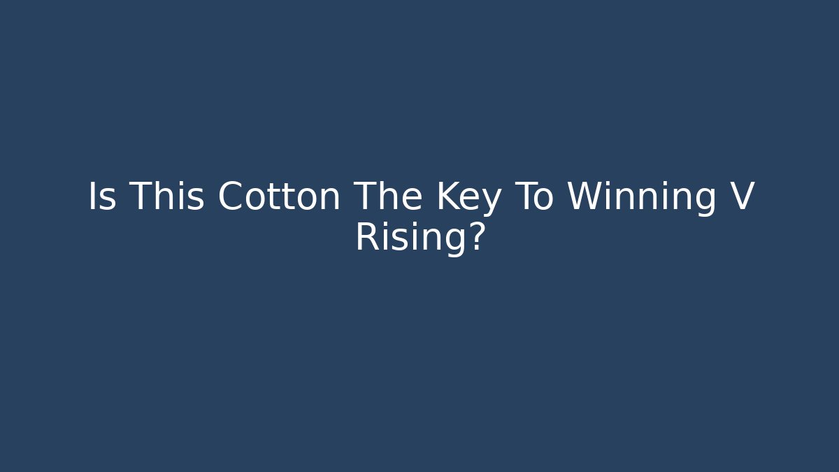 Is This Cotton The Key To Winning V Rising?