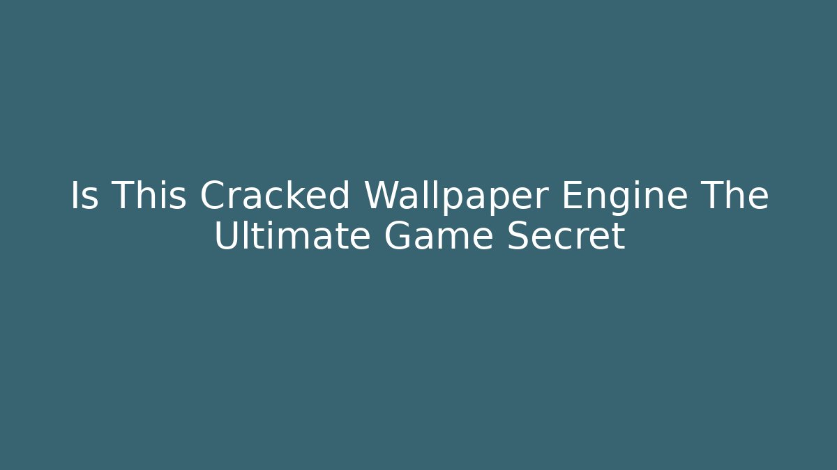 Is This Cracked Wallpaper Engine The Ultimate Game Secret - Critter Realm
