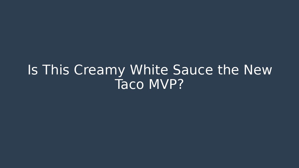 Is This Creamy White Sauce the New Taco MVP?