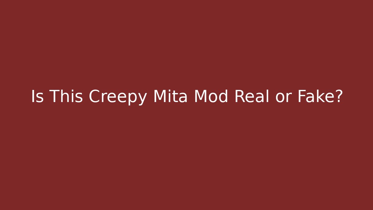 Is This Creepy Mita Mod Real or Fake?