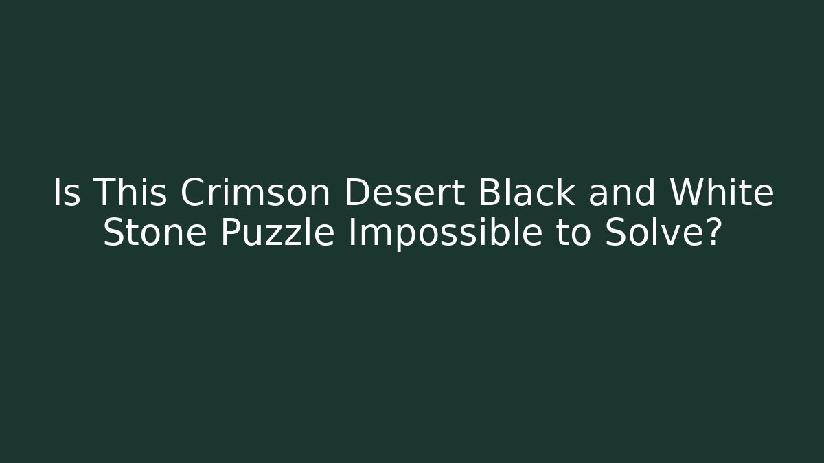 Is This Crimson Desert Black and White Stone Puzzle Impossible to Solve?