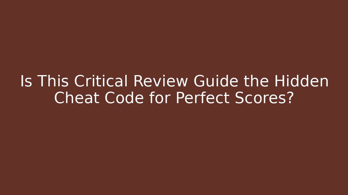 Is This Critical Review Guide the Hidden Cheat Code for Perfect Scores?