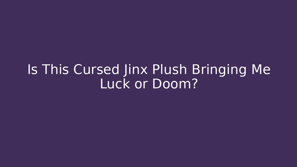 Is This Cursed Jinx Plush Bringing Me Luck or Doom?