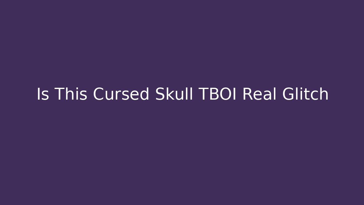 Is This Cursed Skull TBOI Real Glitch