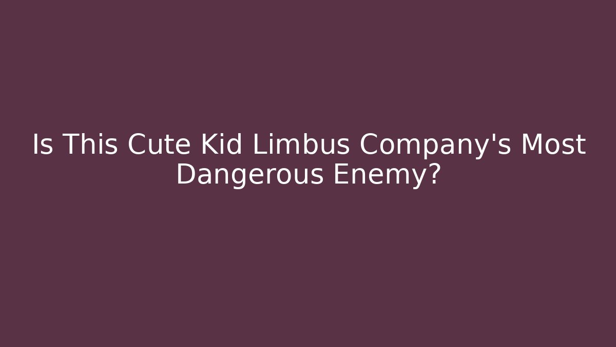Is This Cute Kid Limbus Company's Most Dangerous Enemy?