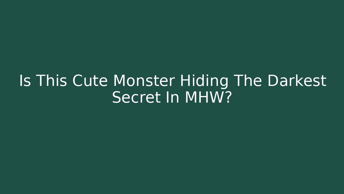 Is This Cute Monster Hiding The Darkest Secret In MHW?