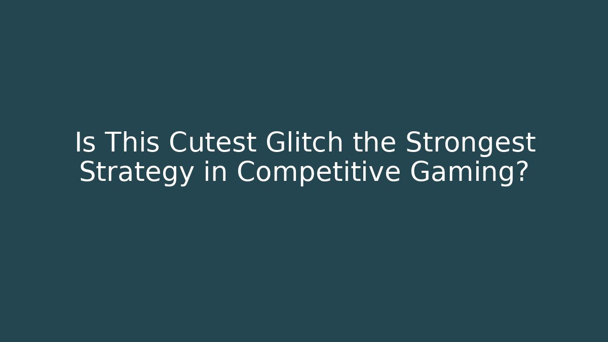 Is This Cutest Glitch the Strongest Strategy in Competitive Gaming?