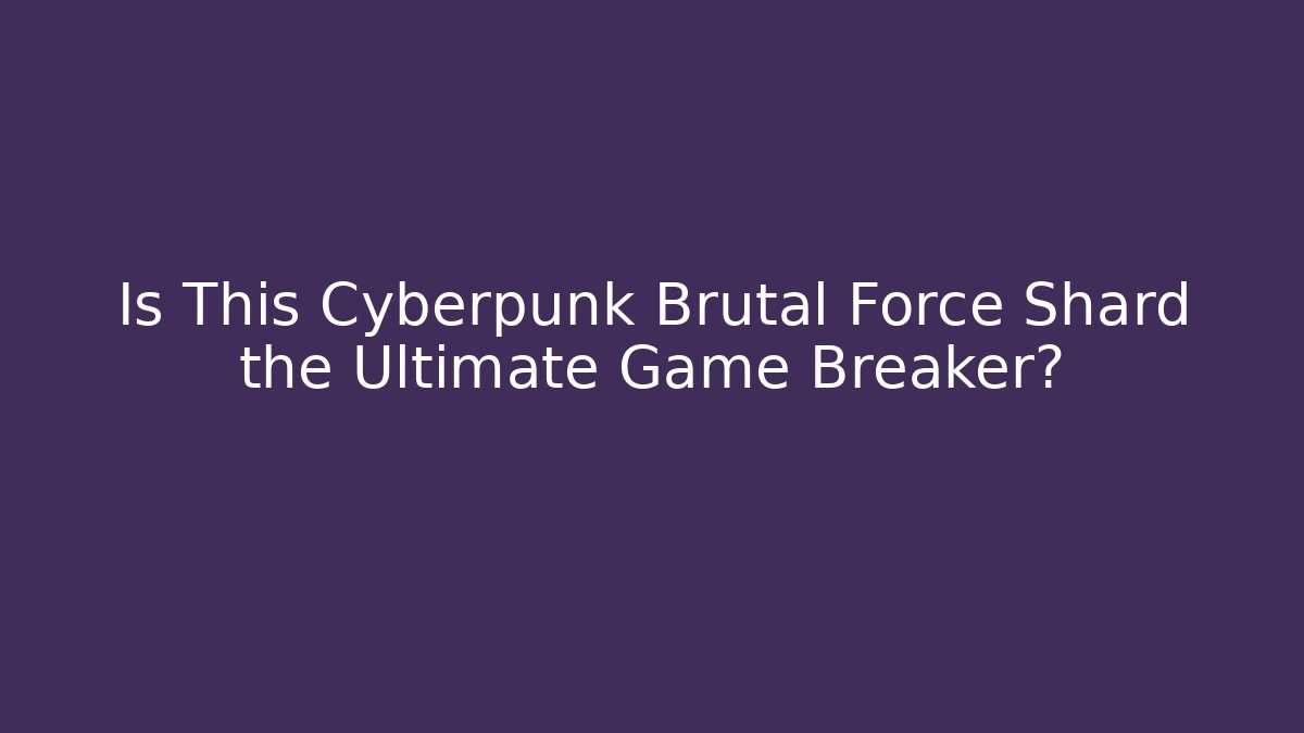 Is This Cyberpunk Brutal Force Shard the Ultimate Game Breaker?