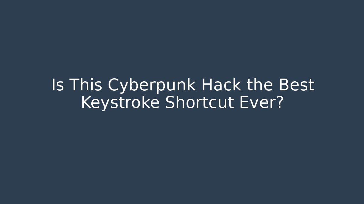 Is This Cyberpunk Hack the Best Keystroke Shortcut Ever?
