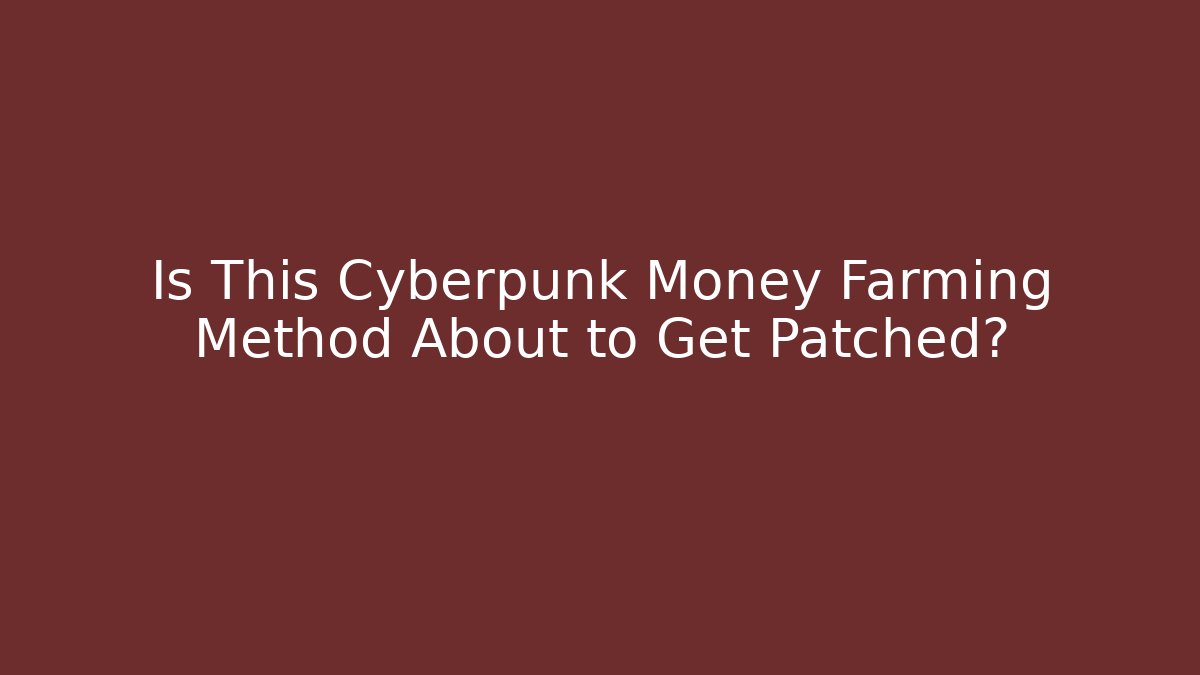Is This Cyberpunk Money Farming Method About to Get Patched?