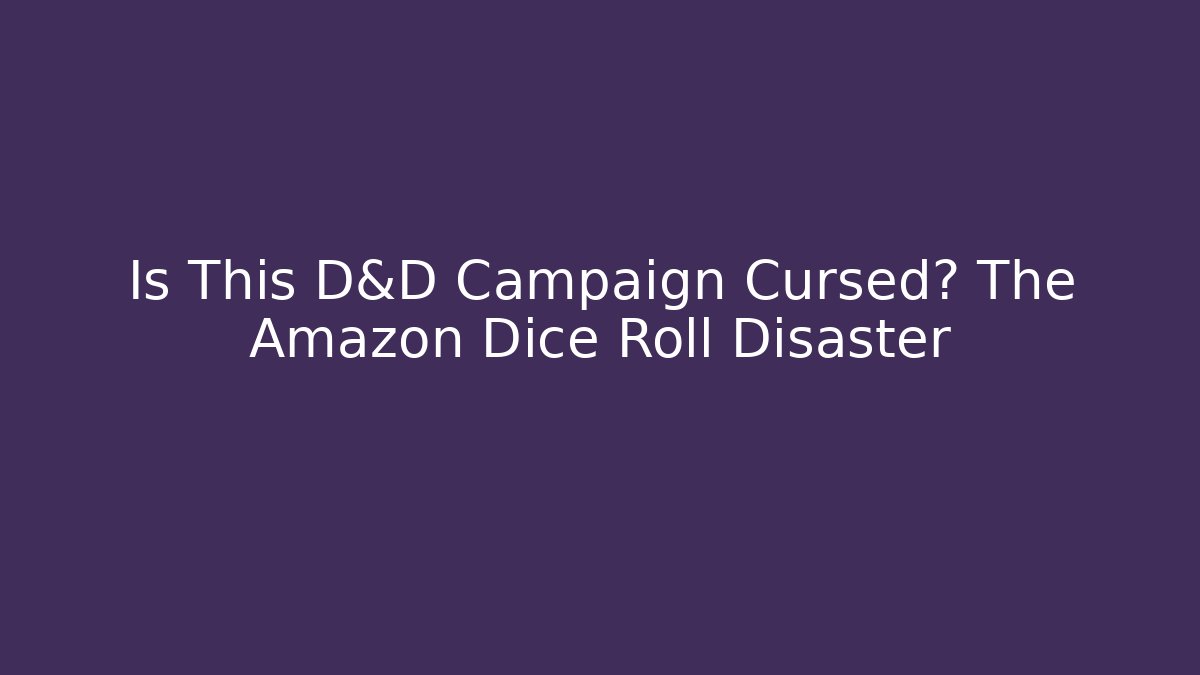 Is This D&D Campaign Cursed? The Amazon Dice Roll Disaster - Critter Realm